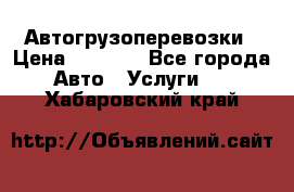 Автогрузоперевозки › Цена ­ 1 000 - Все города Авто » Услуги   . Хабаровский край